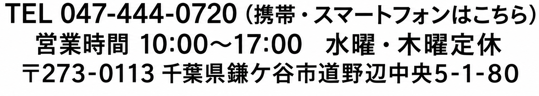 〒273-0113 千葉県鎌ケ谷市道野辺中央5-1-80営業時間　AM10:00〜PM5:00 水曜・木曜定休